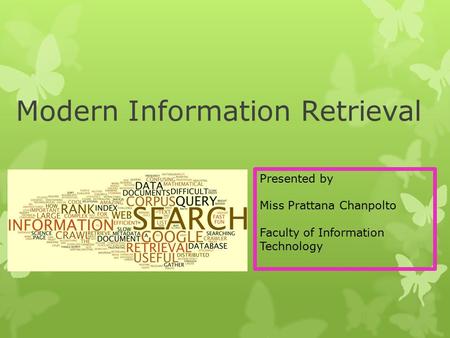 Modern Information Retrieval Presented by Miss Prattana Chanpolto Faculty of Information Technology.