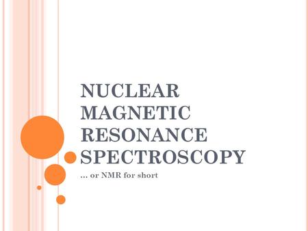 NUCLEAR MAGNETIC RESONANCE SPECTROSCOPY … or NMR for short.