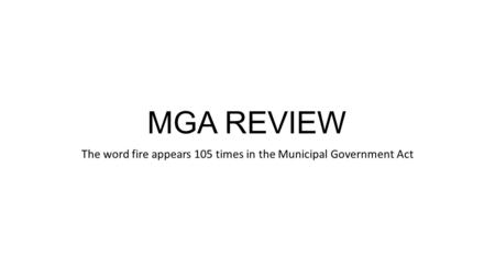 MGA REVIEW The word fire appears 105 times in the Municipal Government Act.