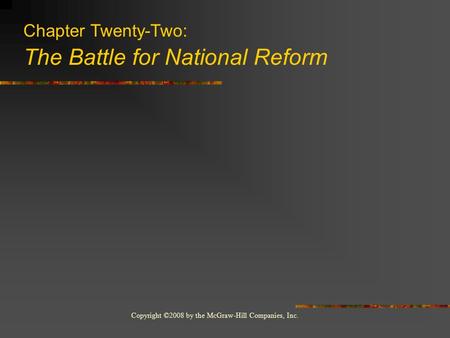 Copyright ©2008 by the McGraw-Hill Companies, Inc. Chapter Twenty-Two: The Battle for National Reform.