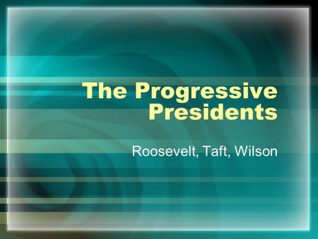 The Progressive Presidents