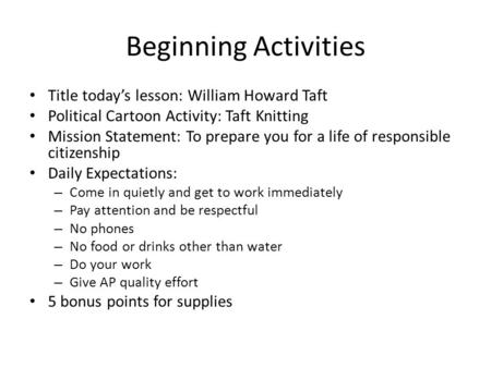 Beginning Activities Title today’s lesson: William Howard Taft