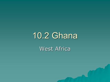 10.2 Ghana West Africa. Objectives  Identify the circumstances that led to Ghana’s gaining its independence  Describe economic and political setbacks.