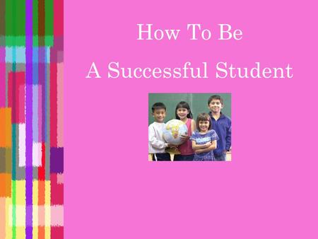 How To Be A Successful Student  Eat healthy.  Obey your parents.  Go to sleep early. Begin at Home.