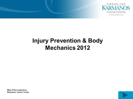 1 Injury Prevention & Body Mechanics 2012 Mary Ellen Lesperance Karmanos Cancer Center.