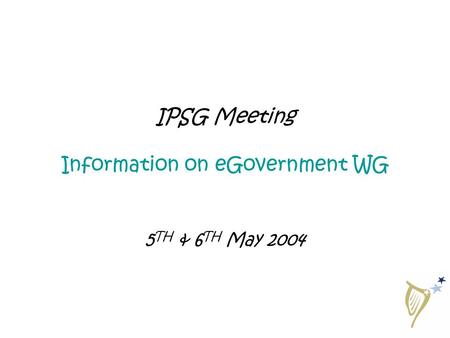 IPSG Meeting Information on eGovernment WG 5 TH & 6 TH May 2004.