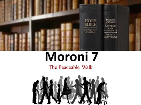 Moroni 7 The Peaceable Walk. Moroni 7  believers?lang=enghttp://www.lds.org/media-library/video/2010-04-05-charity-an-example-of-the-