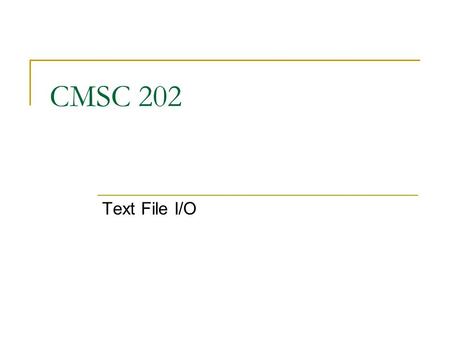 CMSC 202 Text File I/O. Aug 8, 20072 Text Files and Binary Files Files that are designed to be read by human beings, and that can be read or written with.