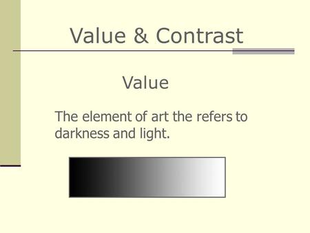 Value & Contrast The element of art the refers to darkness and light. Value.