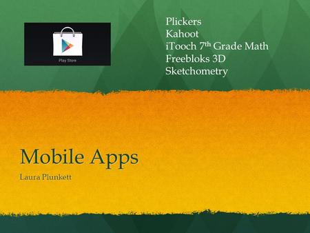 Mobile Apps Laura Plunkett Plickers Kahoot iTooch 7 th Grade Math Freebloks 3D Sketchometry.