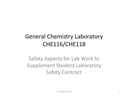 General Chemistry Laboratory CHE116/CHE118 Safety Aspects for Lab Work to Supplement Student Laboratory Safety Contract CHE116/CHE1181.