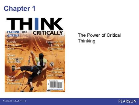 Chapter 1 The Power of Critical Thinking. © 2013 Pearson Education, Inc. All rights reserved. Risk and Uncertainty Abound We need to think ahead, to plan,