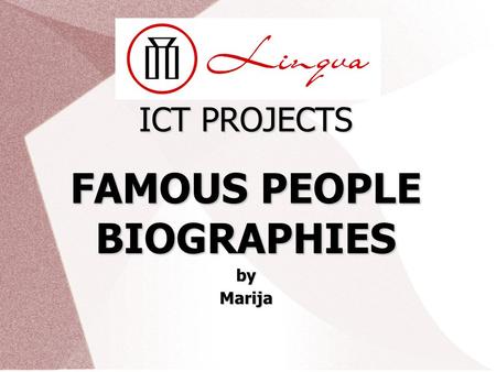 ICT PROJECTS FAMOUS PEOPLE BIOGRAPHIESbyMarija. Lingva ICT projects FAMOUS PEOPLE Background (important dates, significant events, influences) Sandra.