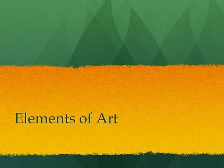 Elements of Art. The Elements The elements (line, shape, form, value and color) are the building blocks of art. All elements are present in some degree.