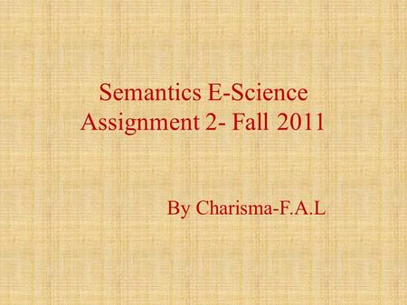 Semantics E-Science Assignment 2- Fall 2011 By Charisma-F.A.L.