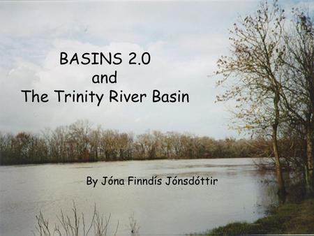 BASINS 2.0 and The Trinity River Basin By Jóna Finndís Jónsdóttir.