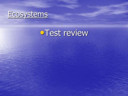 Ecosystems Test review Test review. What do plants give off that organisms use? What do plants give off that organisms use?