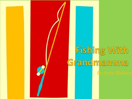 By Anita Blakney. Good Morning, Grandmamma! When can we go fishing? The weather is perfect for fishing and I can hardly wait to go. It is a pretty morning.