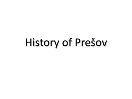 History of Prešov. Archeologists have the oldest traces of man in the territory of Prešov from the period of 80000 - 40 000 years BC. The continuous settlement.