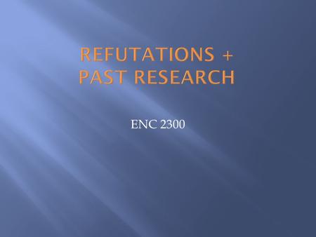 ENC 2300.  Consider who would disagree with your thesis and why they would do so.  Consider why people/researchers may disagree with your argument.