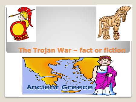 The Trojan War – fact or fiction. What is a myth? A myth is an explanation of something in nature; how everything in the universe came into existence.