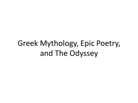 Greek Mythology, Epic Poetry, and The Odyssey. Greek Mythology Mythology is the study of myths Myths are stories involving gods, goddesses, and heroes.