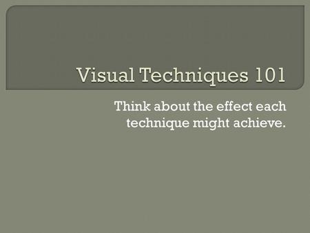 Think about the effect each technique might achieve.