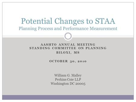 AASHTO ANNUAL MEETING STANDING COMMITTEE ON PLANNING BILOXI, MS OCTOBER 30, 2010 Potential Changes to STAA Planning Process and Performance Measurement.