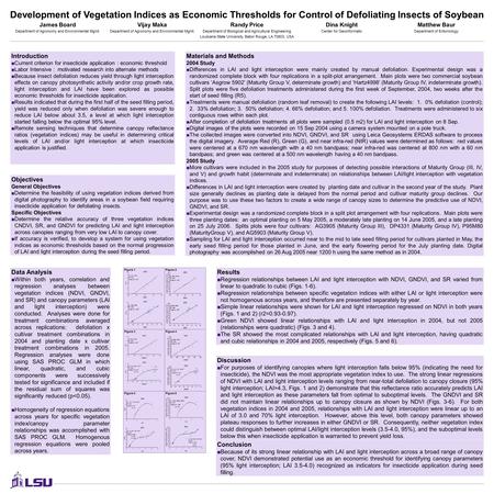 Development of Vegetation Indices as Economic Thresholds for Control of Defoliating Insects of Soybean James BoardVijay MakaRandy PriceDina KnightMatthew.