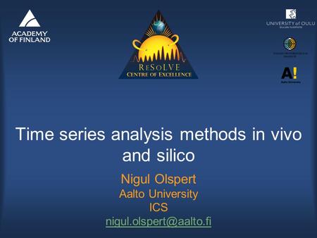 Time series analysis methods in vivo and silico Nigul Olspert Aalto University ICS