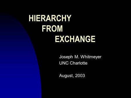 HIERARCHY FROM EXCHANGE Joseph M. Whitmeyer UNC Charlotte August, 2003.