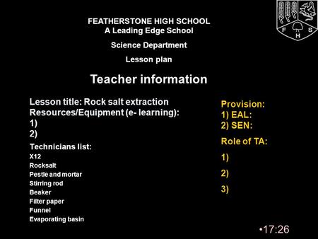 17:28 Technicians list: X12 Rocksalt Pestle and mortar Stirring rod Beaker Filter paper Funnel Evaporating basin Lesson title: Rock salt extraction Resources/Equipment.