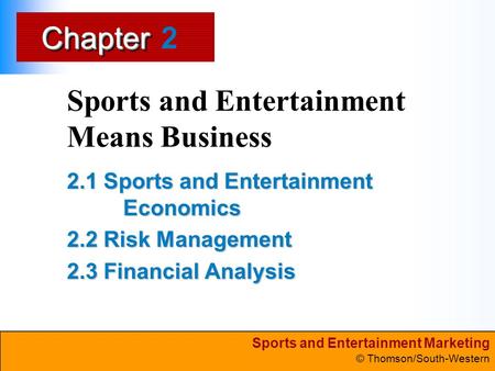 Sports and Entertainment Marketing © Thomson/South-Western ChapterChapter Sports and Entertainment Means Business 2.1 Sports and Entertainment Economics.