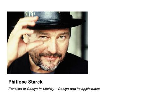 Philippe Starck Function of Design in Society – Design and its applications.