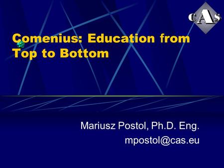 Comenius: Education f rom Top to Bottom Mariusz Postol, Ph.D. Eng.