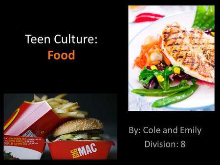 Teen Culture: Food By: Cole and Emily Division: 8.