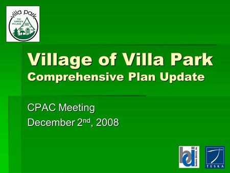 Village of Villa Park Comprehensive Plan Update CPAC Meeting December 2 nd, 2008.