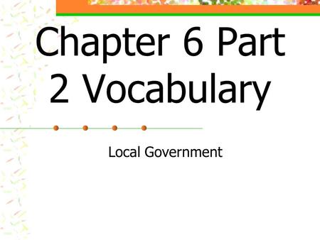 Chapter 6 Part 2 Vocabulary Local Government. land and permanent structures on the land real property.