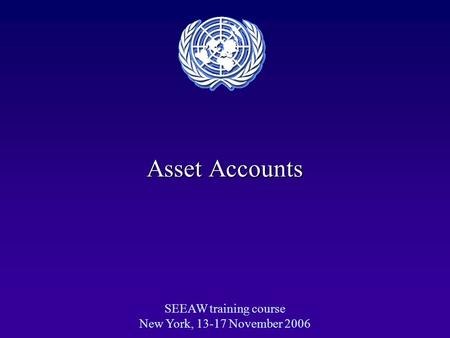 Asset Accounts SEEAW training course New York, 13-17 November 2006.