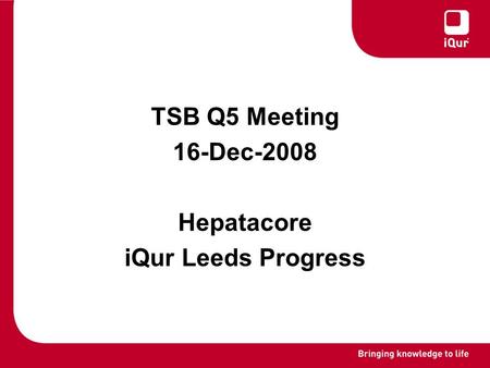 TSB Q5 Meeting 16-Dec-2008 Hepatacore iQur Leeds Progress.