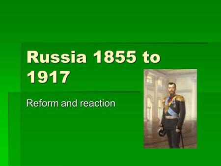 Russia 1855 to 1917 Reform and reaction. Russia in 1855 TTTTsar – autocracy BBBBackward country and very large PPPPeasants, serfdom and aristocracy.