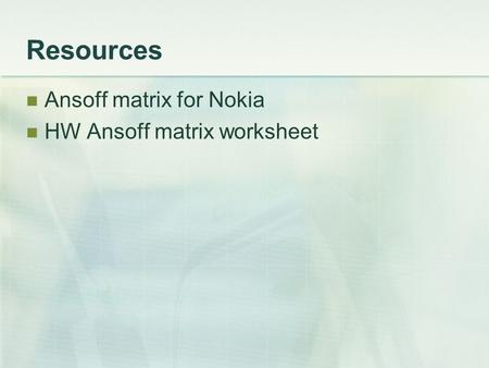 Resources Ansoff matrix for Nokia HW Ansoff matrix worksheet.