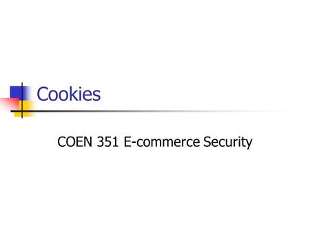 Cookies COEN 351 E-commerce Security. Client / Session Identification HTTP Headers Client IP Address HTTP User Login FAT URLs Cookies.