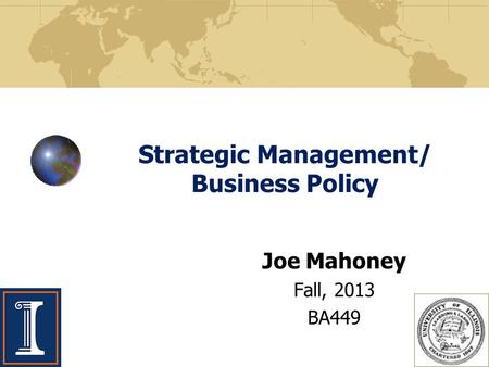 Strategic Management/ Business Policy Joe Mahoney Fall, 2013 BA449.