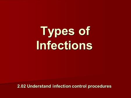 Types of Infections 2.02 Understand infection control procedures