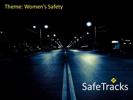 SafeTracks Theme: Women’s Safety. Background In the last few decades, there has been an increase in women professionals in India. Globalised businesses.