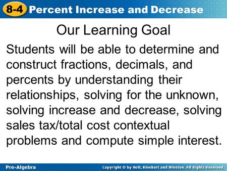 Pre-Algebra 8-4 Percent Increase and Decrease Our Learning Goal Students will be able to determine and construct fractions, decimals, and percents by understanding.