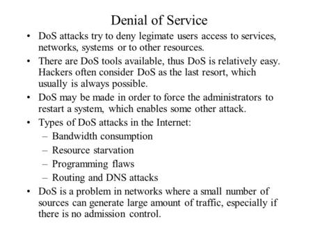 Denial of Service DoS attacks try to deny legimate users access to services, networks, systems or to other resources. There are DoS tools available, thus.