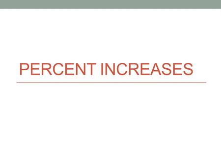 PERCENT INCREASES. NS 1.4 Calculate given percentages of quantities and solve problems involving discounts at sales, interests earned, and tips. Today’s.