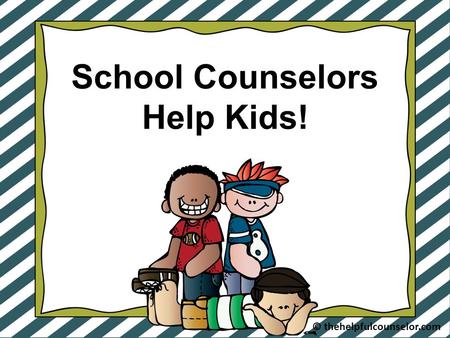 School Counselors Help Kids! © thehelpfulcounselor.com.